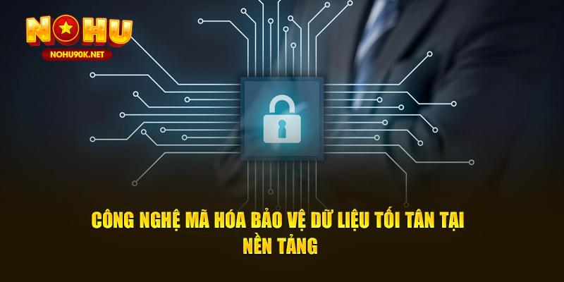 Công nghệ mã hóa bảo vệ dữ liệu tối tân tại nền tảng