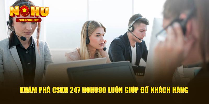 Khám phá CSKH 247 Nohu90 luôn giúp đỡ khách hàng