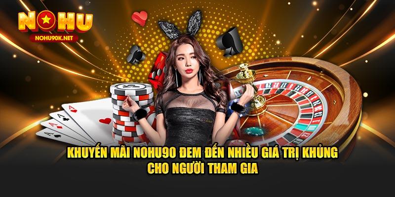 Khuyến mãi NOHU90 đem đến nhiều giá trị khủng cho người tham gia