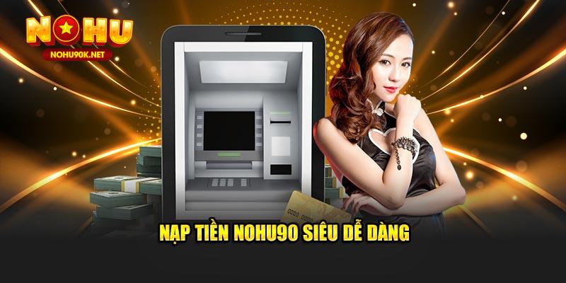 Nạp tiền NOHU90 siêu sễ dàng