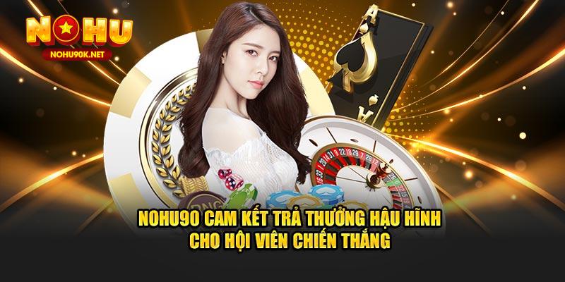 NOHU90 cam kết trả thưởng hậu hĩnh cho hội viên chiến thắng