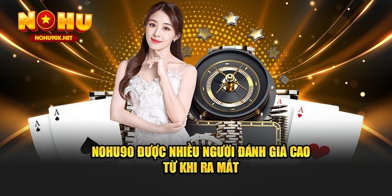 NOHU90 được nhiều người đánh giá cao từ khi ra mắt