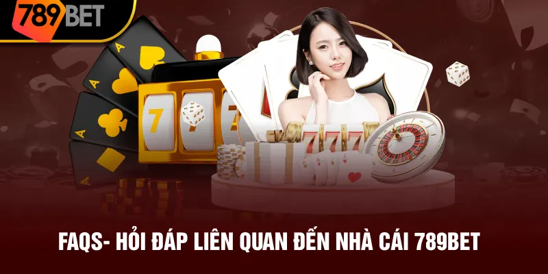 FAQS về nhà cái danh tiếng hàng đầu 789BET