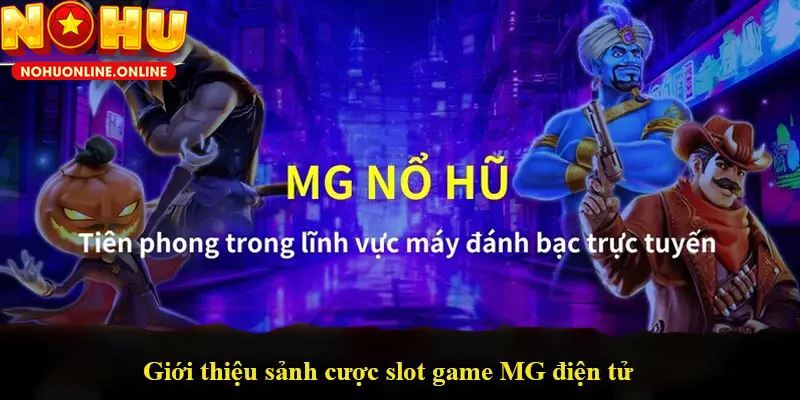 Tổng quan thông tin về Nổ Hũ MG - Sảnh cược điện tử đình đám