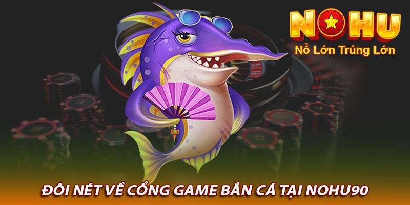 Bắn Cá Đổi Thẻ Cào Nohu90 | Giải Trí Đỉnh Cao Nhất 2025 1 Giới thiệu chung về bắn cá tại Nohu90