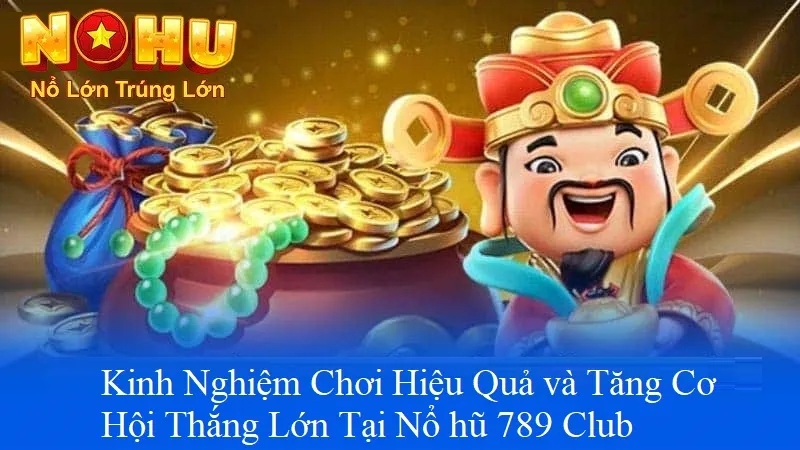 Cách Chơi Nổ Hũ 789Club tại Nohu90 | Cơn Lốc Giải Thưởng 3 Kinh nghiệm chơi hiệu quả và tăng cơ hội thắng lớn