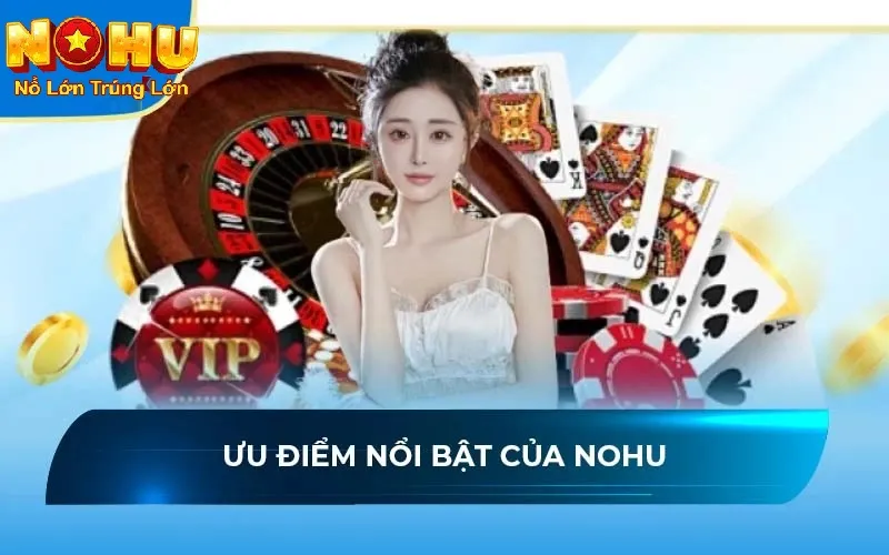 Vương Bài Vô Hạn Nohu90 - Bí Quyết Chinh Phục Jackpot 2025 3 Ưu điểm nổi bật của Nohu90